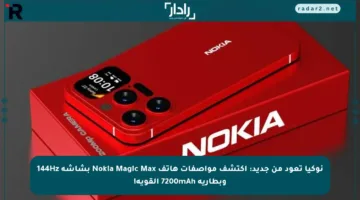 نوكيا تعود من جديد: اكتشف مواصفات هاتف Nokia Magic Max بشاشة 144Hz وبطارية 7200mAh القوية!